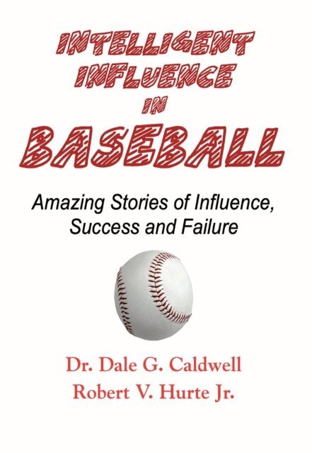 Dr. Dale G. Caldwell, Robert V. Hurte Jr. - Intelligent Influence In Baseball, E-bok