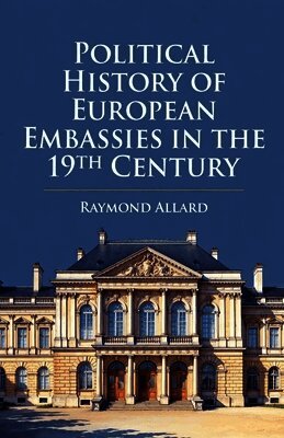 Raymond Allard - Political History of European Embassies in the 19th Century, Häftad