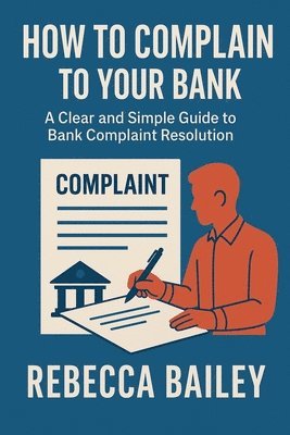 Rebecca Bailey - How to Complain to Your Bank, Häftad