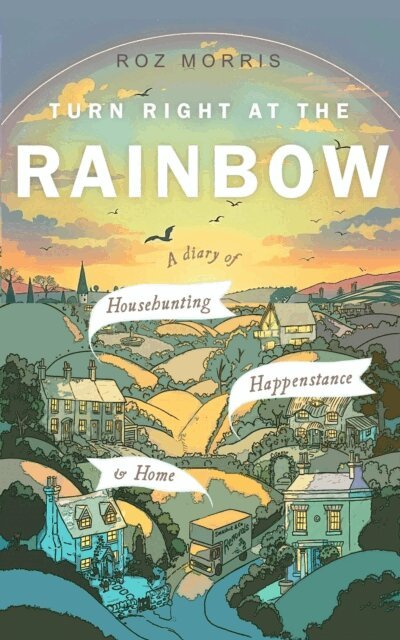 Roz Morris - Turn Right At The Rainbow: A Diary of Househunting, Happenstance & Home, E-bok