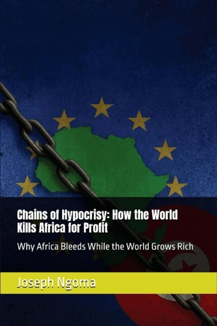 Joseph Habimana Ngoma, Joseph Ngoma - Chains of Hypocrisy: How the World Kills Africa for Profit: Why Africa Bleeds While the World Grows Rich, E-bok. Tillgänglighet: Lägg i varukorg