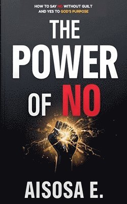 Aisosa E - Power of No - How to Say No Without Guilt and Yes to God's Purpose, Häftad