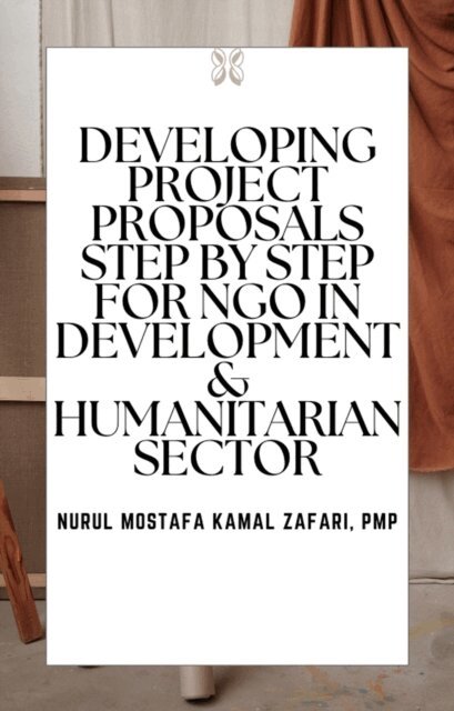 Nurul Mostafa Kamal Zafari - Developing Project Proposals Step by Step for NGO in Development & Humanitarian Sector, E-bok. Tillgänglighet: Lägg i varukorg
