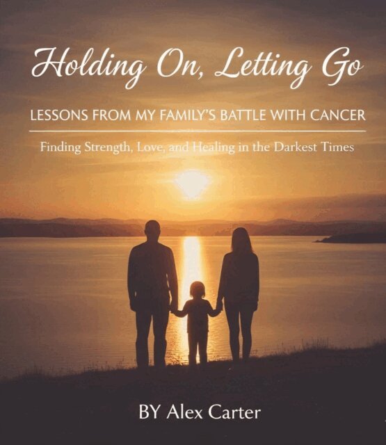 Alex Carter - Holding On, Letting Go. A Family Battle With Cancer, E-bok
