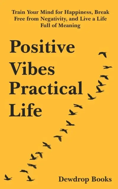 Dewdrop Books - Positive Vibes, Practical Life: Train Your Mind for Happiness, Break Free from Negativity, and Live a Life Full of Meaning, E-bok. Tillgänglighet: Lägg i varukorg