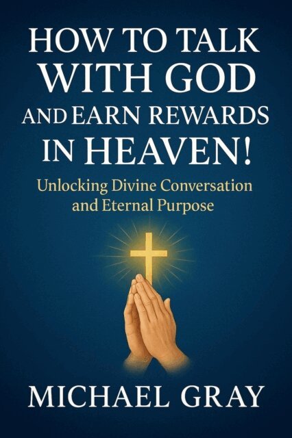 Michael Gray - How to Talk With God and Earn Rewards in Heaven!, E-bok
