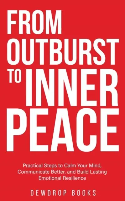 Dewdrop Books - From Outburst to Inner Peace: Practical Steps to Calm Your Mind, Communicate Better, and Build Lasting Emotional Resilience, E-bok. Tillgänglighet: Lägg i varukorg