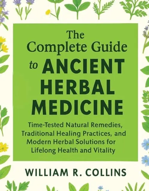 William R. Collins - Complete Guide  to Ancient  Herbal Medicine: Time-Tested Natural Remedies, Traditional Healing Practices, and Modern Herbal Solutions for Lifelong Health and Vitality, E-bok. Tillgänglighet: Lägg i varukorg