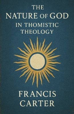 Francis Carter - Nature of God in Thomistic Theology, Häftad