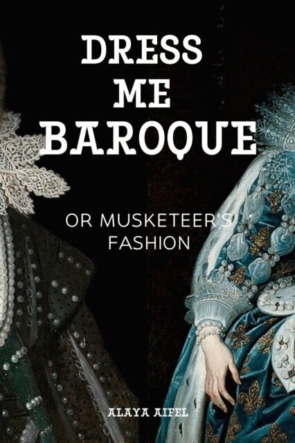 Alaya Aifel - Dress Me Baroque or Musketeer's Fashion, E-bok. Tillgänglighet: Lägg i varukorg
