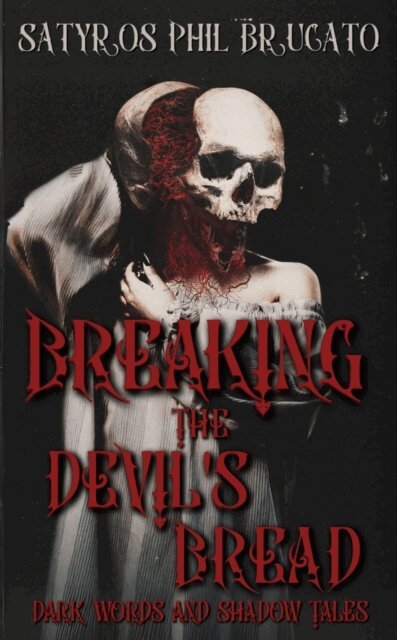 Satyros Phil Brucato - Breaking the Devil's Bread: Dark Words and Shadow Tales, E-bok