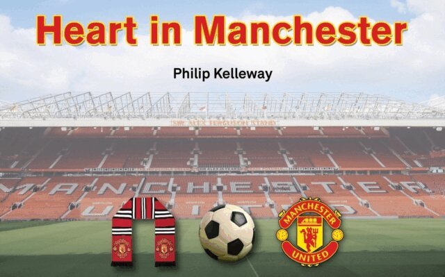 Philip Kelleway - Heart in Manchester - A Kiwi Fan's Football Romance Part 1, E-bok
