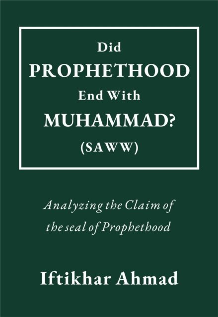 Iftikhar Ahmad - Did Prophethood End with Muhammad (SAWW)?, E-bok
