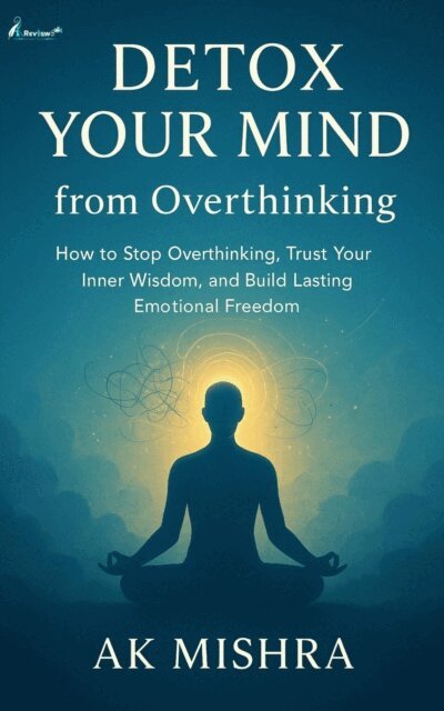 akmishra - Detox Your Mind from Overthinking, E-bok