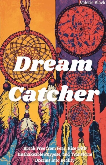 Valerie Black - Dream Catcher: Break Free from Fear, Rise with Unshakeable Purpose, and Transform Dreams Into Reality, E-bok. Tillgänglighet: Lägg i varukorg