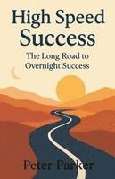 Peter Parker - High Speed Success The Long Road to Overnight Success, Häftad