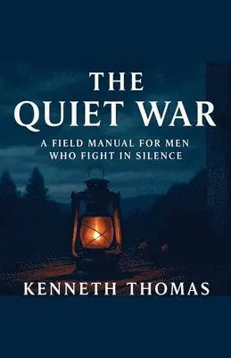 Quiet War A Field Manual For Men Who Fight In Silence