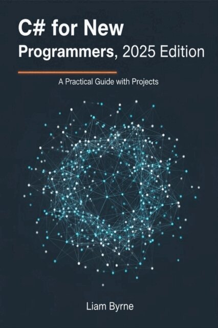 Liam Byrne - C# for New Programmers, 2025 Edition: A Practical Guide with Projects, E-bok