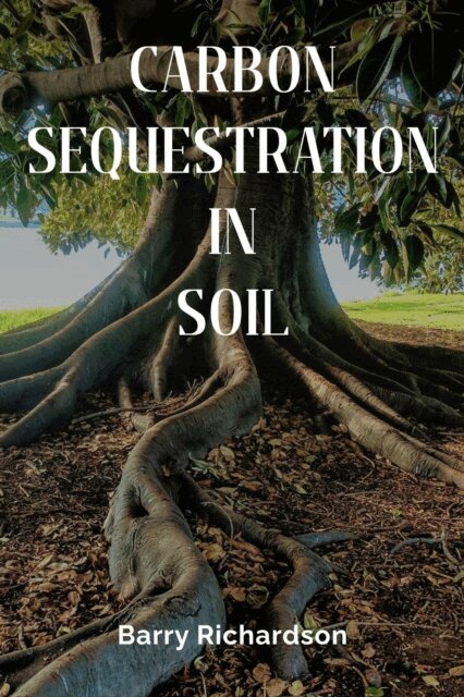 Barry Richardson - Carbon Sequestration In Soil, E-bok