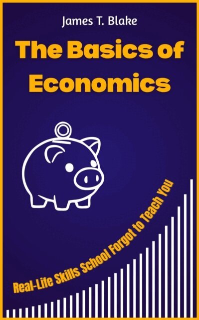 James T. Blake - Basics of Economics: Real-Life Skills School Forgot to Teach You, E-bok. Tillgänglighet: Lägg i varukorg