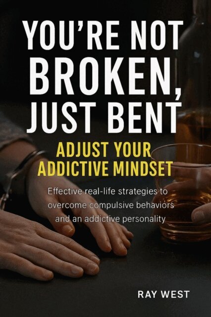Ray West - You're Not Broken, Just Bent. Adjust Your Addictive Mindset, E-bok