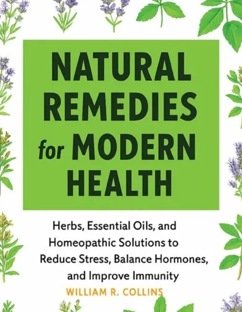 William R. Collins - Natural Remedies for Modern Health: Herbs, Essential Oils, and Homeopathic Solutions to Reduce Stress, Balance Hormones, and Improve Immunity, E-bok. Tillgänglighet: Lägg i varukorg