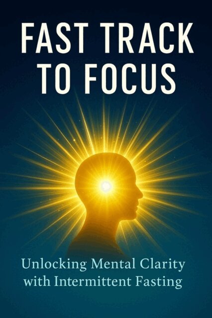 Terrance Williams - Fast Track to Focus: Unlocking Mental Clarity with Intermittent Fasting, E-bok