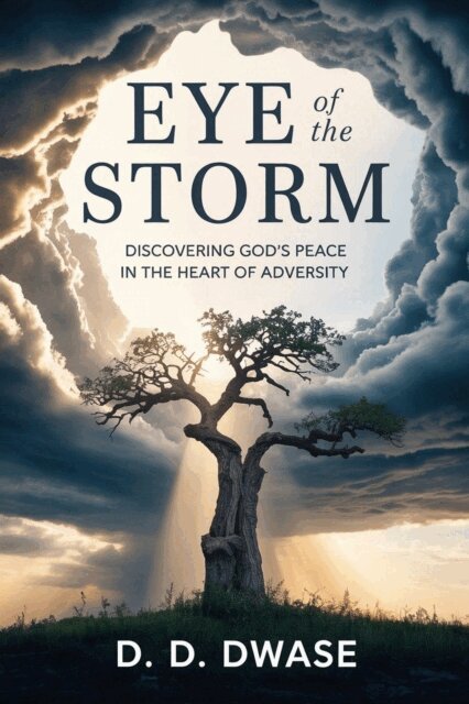 D. D. Dwase - Eye of The Storm: Discovering God's Peace In The Heart of Adversity, E-bok