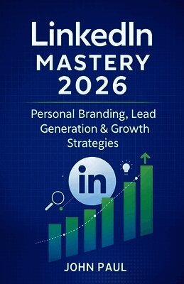 John Paul - LinkedIn Mastery 2026 - Personal Branding, Lead Generation & Growth Strategies, Häftad