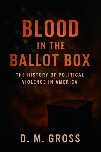 D. M. Gross - Blood in the Ballot Box: The History of Political Violence in America, E-bok