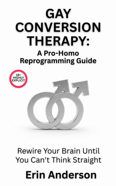 Erin Anderson - Gay Conversion Therapy: A Pro-Homo Reprogramming Guide - Rewire Your Brain Until You Can't Think Straight, E-bok