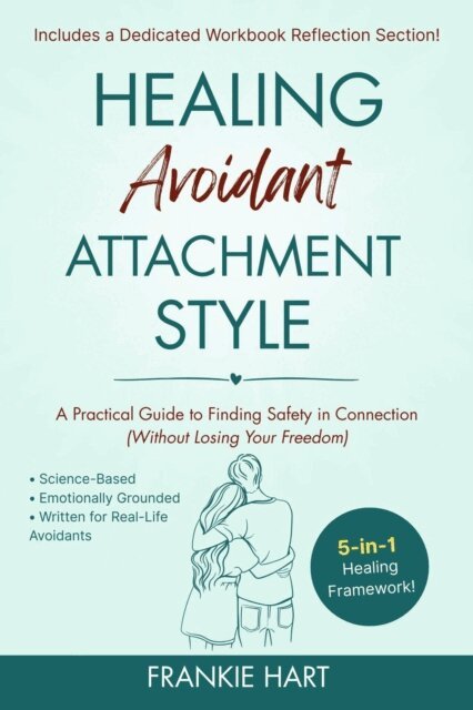 Frankie Hart - Healing Avoidant Attachment Style: A Practical Guide to Finding Safety in Connection (Without Losing Your Freedom), E-bok