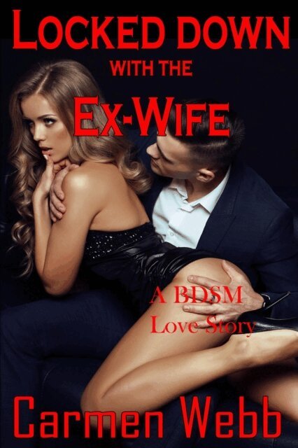 Carmen Webb - Lock Down With The Ex-Wife: A BDSM Love Story, E-bok