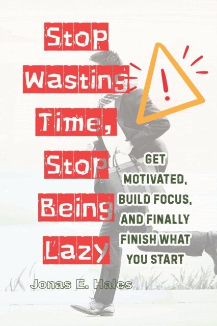 Jonas E. Hales - Stop Wasting Time, Stop Being Lazy: Get Motivated, Build Focus, and Finally Finish What You Start, E-bok