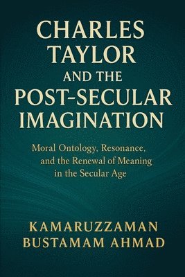 Kamaruzzaman Bustamam Ahmad - Charles Taylor and the Post-Secular Imagination, Häftad. Tillgänglighet: Lägg i varukorg