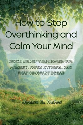 Jonas E Hales - How to Stop Overthinking and Calm Your Mind, Häftad