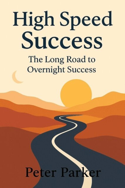 Peter Parker - High Speed Success The Long Road to Overnight Success, E-bok