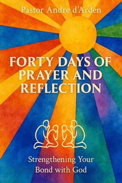Pastor Andre d'Arden - Forty Days of Prayer and Reflection: Strengthening Your Bond With God, E-bok