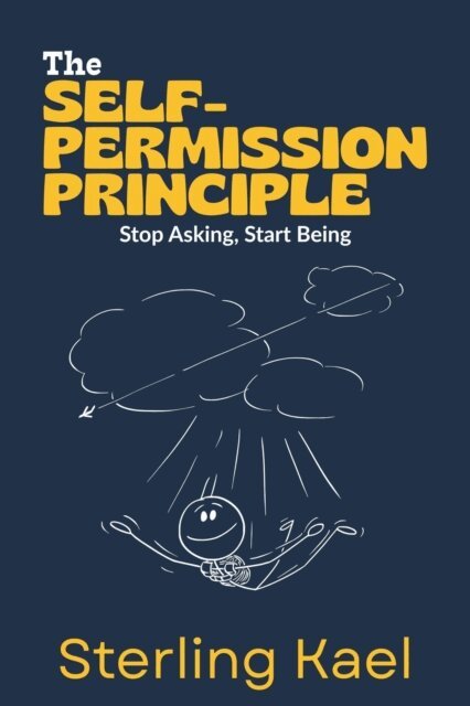 Sterling Kael - Self-Permission Principle: Stop Asking, Start Being, E-bok