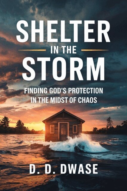 D. D. Dwase - Shelter In The Storm: Finding God's Protection In The Midst of Chaos, E-bok