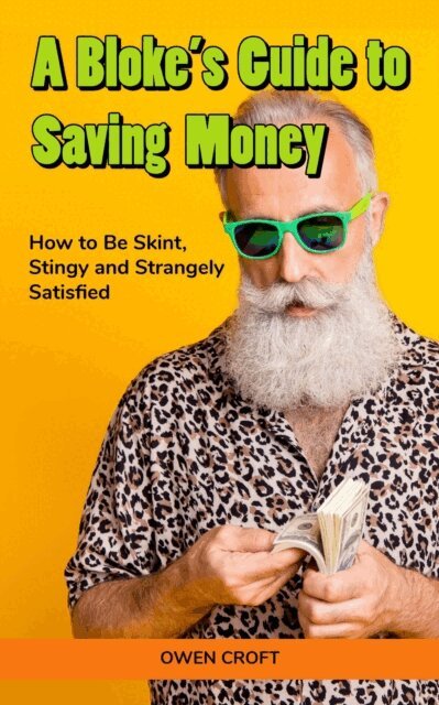 Owen Croft - Bloke's Guide to Saving Money How to Be Skint, Stingy and Strangely Satisfied, E-bok
