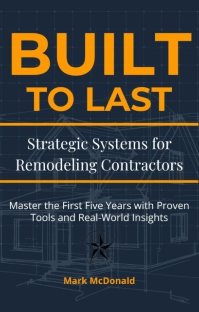 Mark McDonald - Built to Last: Strategic Systems for Remodeling Contractors, E-bok