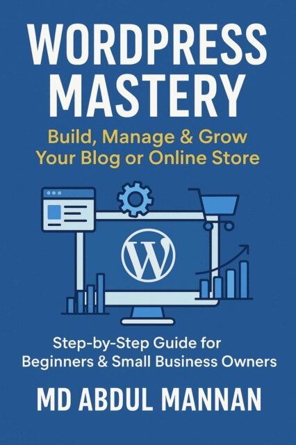 MD ABDUL MANNAN - WordPress Mastery: Build, Manage & Grow Your Blog or Online Store, E-bok