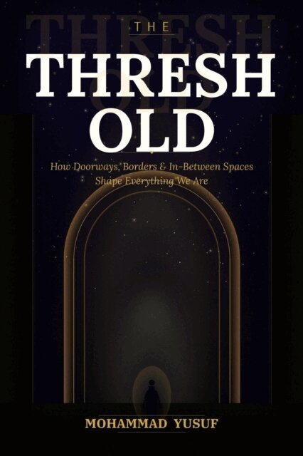 MOHAMMAD YUSUF - THE THRESHOLD: How Doorways, Borders, and In-Between Spaces Shape Everything We Are, E-bok
