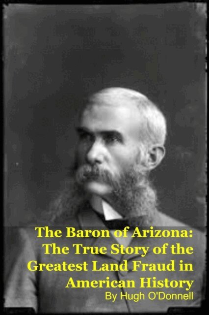 Hugh O'Donnell - Baron of Arizona: The True Story of the Greatest Land Fraud in American History, E-bok