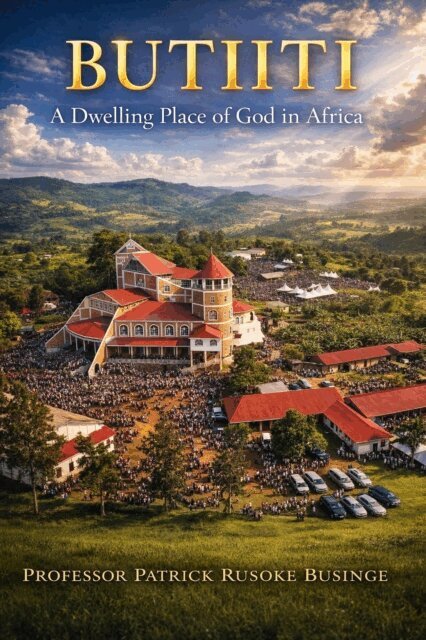 Professor Patrick Businge - Butiiti: A Dwelling Place of God in Africa, E-bok