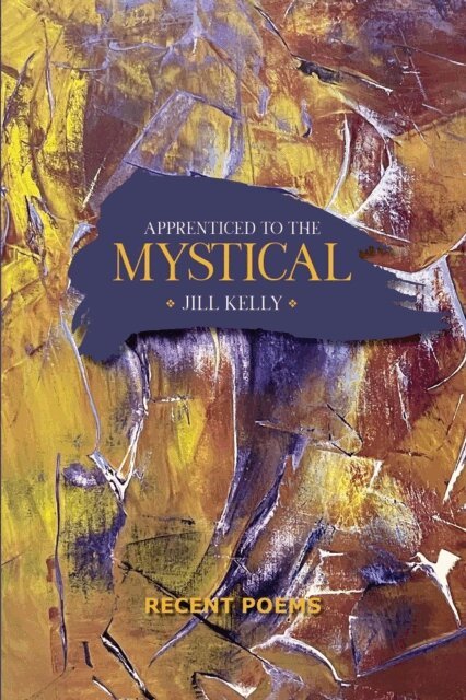 Jill Kelly - Apprenticed to the Mystical: Recent Poems, E-bok