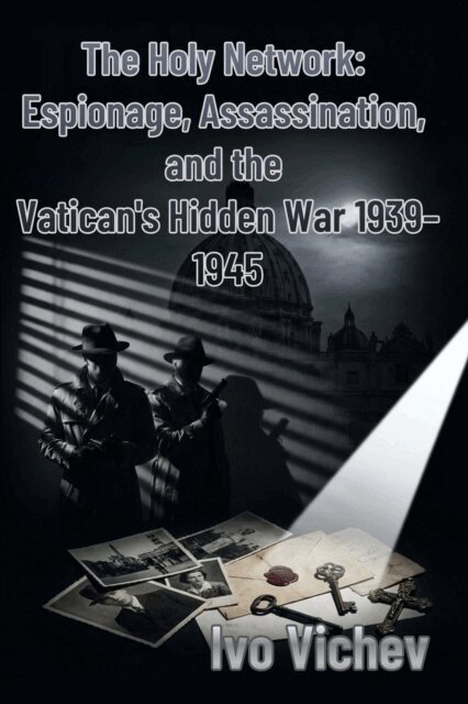 Ivo Vichev - Holy Network: Espionage, Assassination, and the Vatican's Hidden War 1939-1945, E-bok