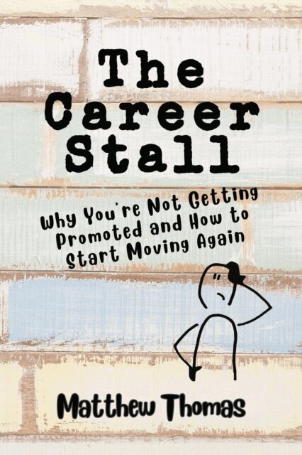 Matthew Thomas - Career Stall: Why You're Not Getting Promoted and How to Start Moving Again, E-bok