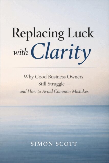 Simon Scott - Replacing Luck with Clarity, E-bok